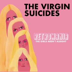Retromania: The Girls Aren't Alright "The Virgin Suicides"